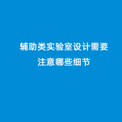 輔助類(lèi)實(shí)驗(yàn)室設(shè)計(jì)需要注意哪些細(xì)節(jié)
